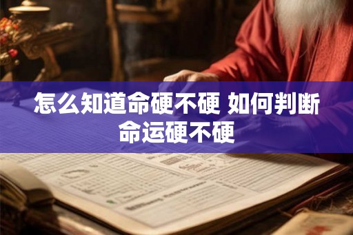 怎么知道命硬不硬 如何判断命运硬不硬