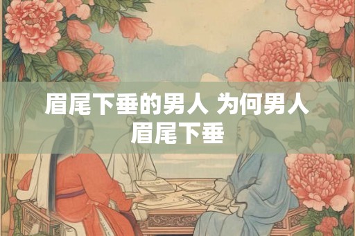眉尾下垂的男人 为何男人眉尾下垂