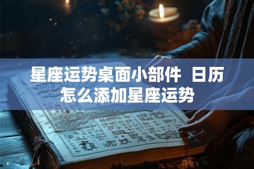 星座运势桌面小部件  日历怎么添加星座运势