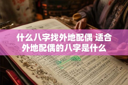 什么八字找外地配偶 适合外地配偶的八字是什么