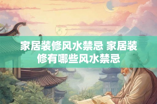 家居装修风水禁忌 家居装修有哪些风水禁忌