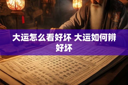 大运怎么看好坏 大运如何辨好坏