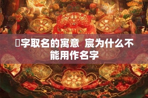 汘字取名的寓意  宸为什么不能用作名字