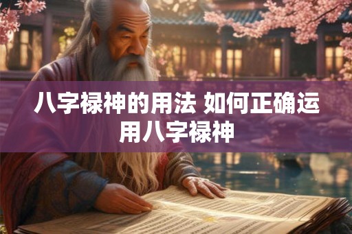 八字禄神的用法 如何正确运用八字禄神