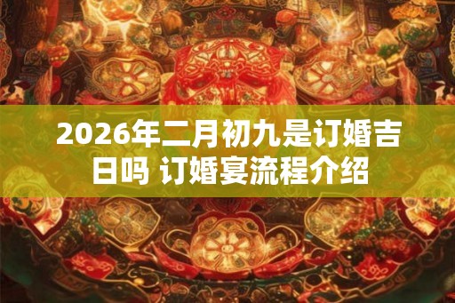 2026年二月初九是订婚吉日吗 订婚宴流程介绍