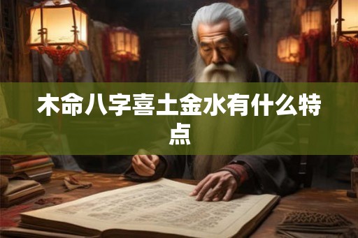 木命八字喜土金水有什么特点