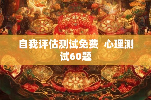 自我评估测试免费  心理测试60题