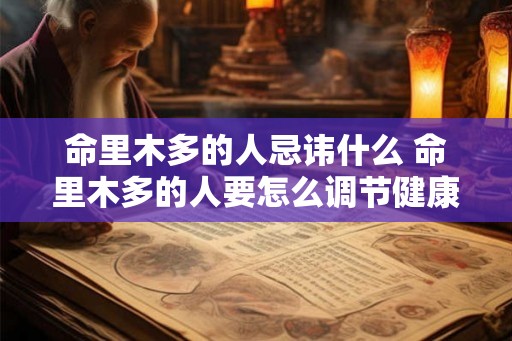 命里木多的人忌讳什么 命里木多的人要怎么调节健康