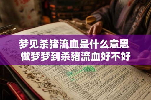 梦见杀猪流血是什么意思 做梦梦到杀猪流血好不好