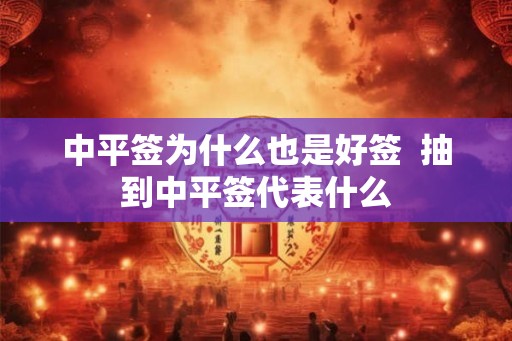 中平签为什么也是好签  抽到中平签代表什么