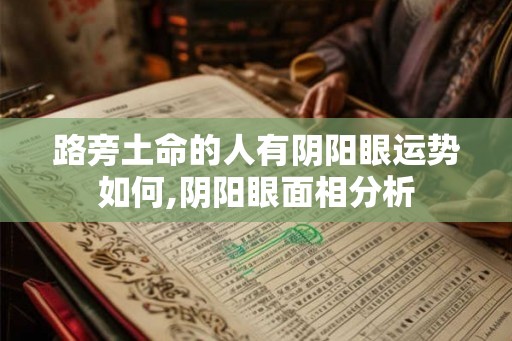 路旁土命的人有阴阳眼运势如何,阴阳眼面相分析