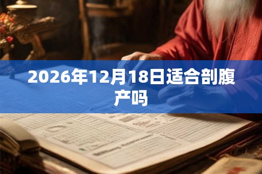 2026年12月18日适合剖腹产吗