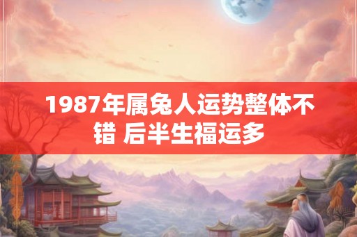 1987年属兔人运势整体不错 后半生福运多