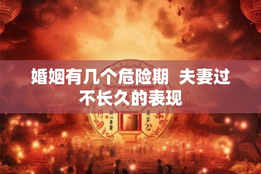 婚姻有几个危险期  夫妻过不长久的表现