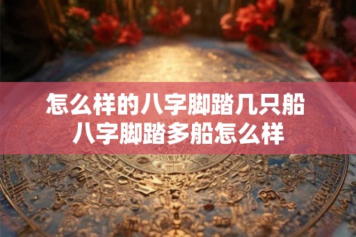 怎么样的八字脚踏几只船 八字脚踏多船怎么样