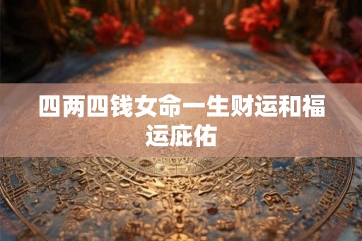 四两四钱女命一生财运和福运庇佑