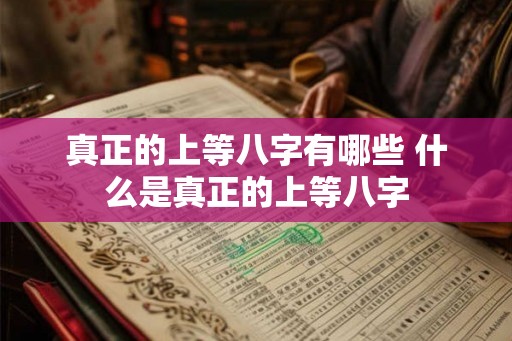 真正的上等八字有哪些 什么是真正的上等八字