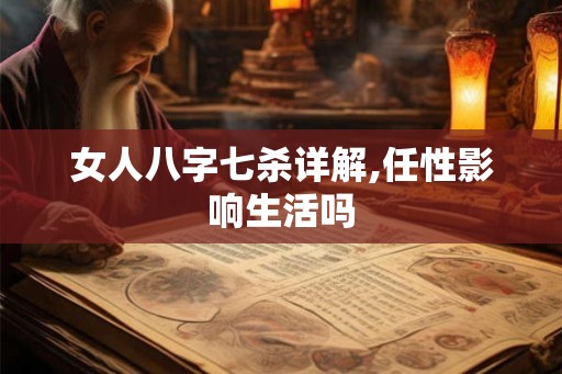 女人八字七杀详解,任性影响生活吗