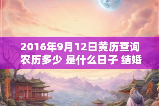 2016年9月12日黄历查询 农历多少 是什么日子 结婚吉时