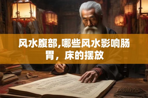 风水腹部,哪些风水影响肠胃,床的摆放 风水腹部,哪些风水影响肠胃,床的摆放