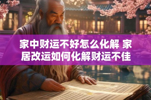 家中财运不好怎么化解 家居改运如何化解财运不佳