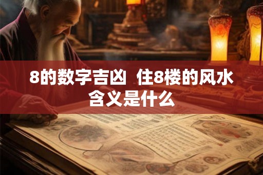 8的数字吉凶  住8楼的风水含义是什么