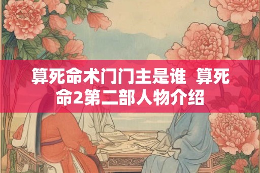算死命术门门主是谁  算死命2第二部人物介绍