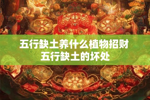 五行缺土养什么植物招财 五行缺土的坏处