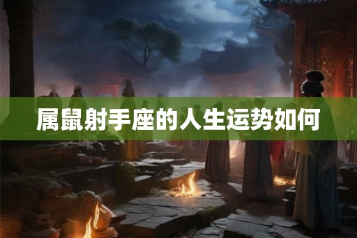 属鼠射手座的人生运势如何