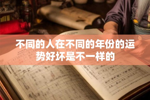 不同的人在不同的年份的运势好坏是不一样的