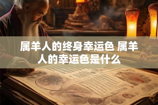 属羊人的终身幸运色 属羊人的幸运色是什么