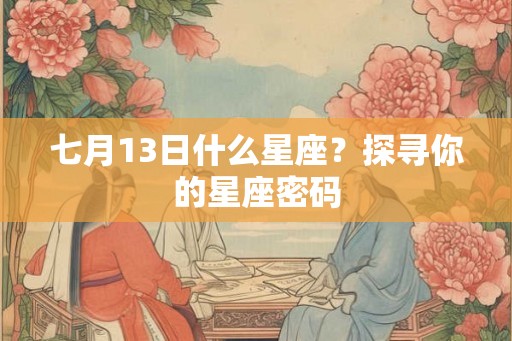 七月13日什么星座？探寻你的星座密码