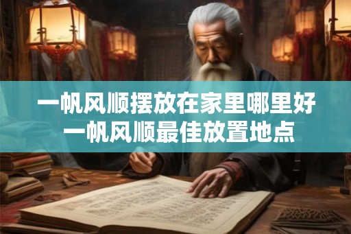 一帆风顺摆放在家里哪里好 一帆风顺最佳放置地点