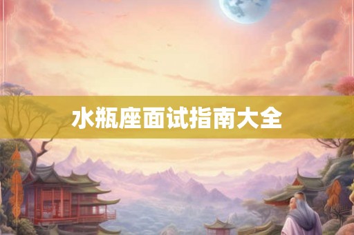 水瓶座面试指南大全 水瓶座面试指南大全