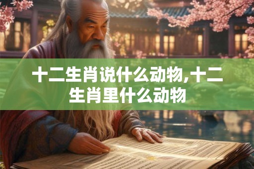 十二生肖说什么动物,十二生肖里什么动物