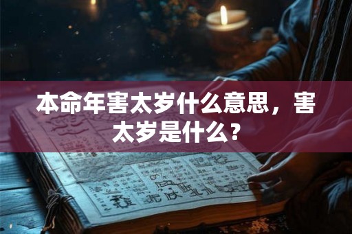 本命年害太岁什么意思，害太岁是什么？