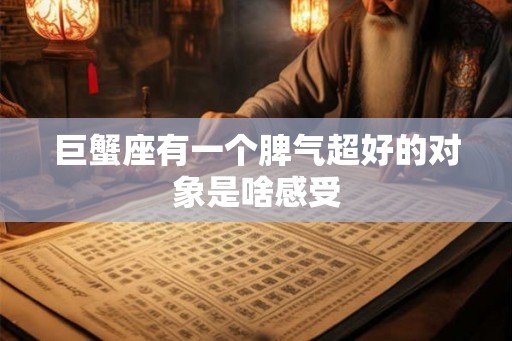 巨蟹座有一个脾气超好的对象是啥感受