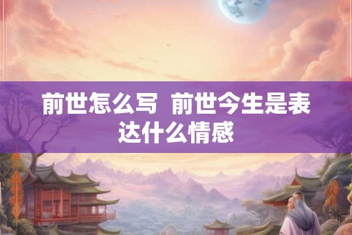 前世怎么写  前世今生是表达什么情感