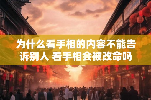 为什么看手相的内容不能告诉别人 看手相会被改命吗