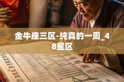 金牛座三区-纯真的一周_48星区