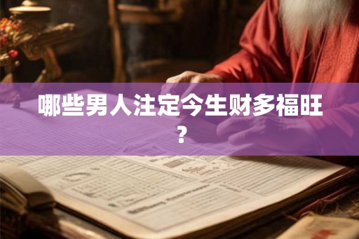 哪些男人注定今生财多福旺？