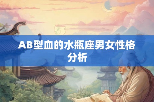 AB型血的水瓶座男女性格分析