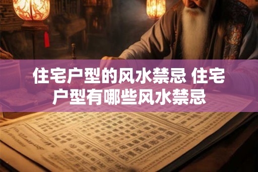 住宅户型的风水禁忌 住宅户型有哪些风水禁忌