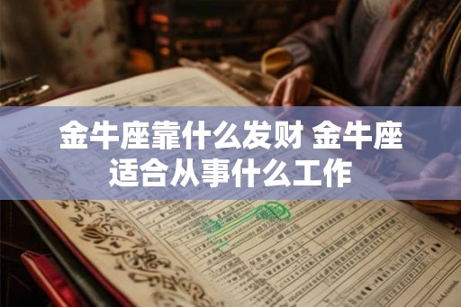 金牛座靠什么发财 金牛座适合从事什么工作