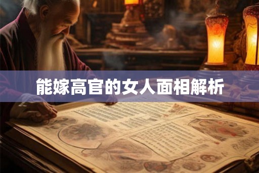 能嫁高官的女人面相解析 能嫁高官的女人面相解析