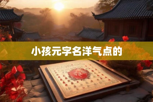 小孩元字名洋气点的