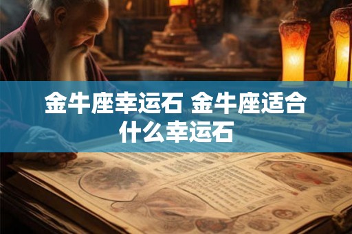 金牛座幸运石 金牛座适合什么幸运石