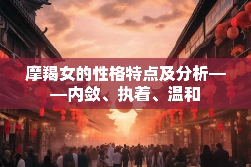 摩羯女的性格特点及分析——内敛、执着、温和