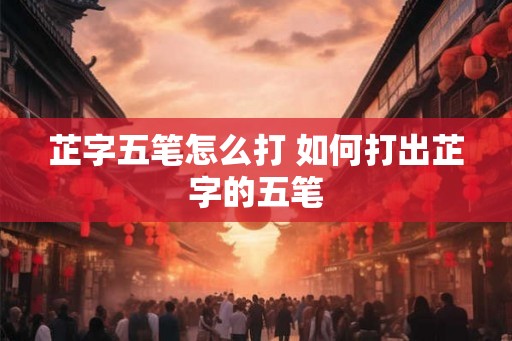 芷字五笔怎么打 如何打出芷字的五笔