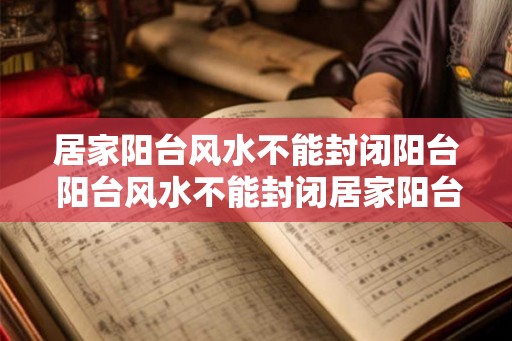 居家阳台风水不能封闭阳台 阳台风水不能封闭居家阳台